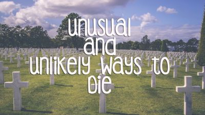 Unusual and Unlikely Ways to Die